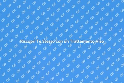 Trattamento Viso: Riscopri la Bellezza