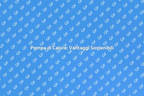 Pompa di Calore: Soluzione Efficiente