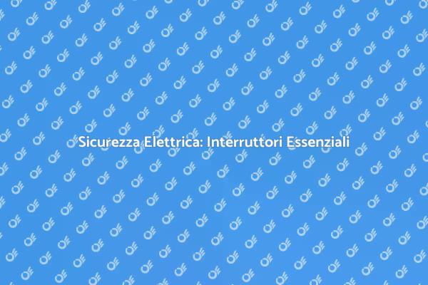 Interruttori Magnetotermici: Sicurezza Elettrica