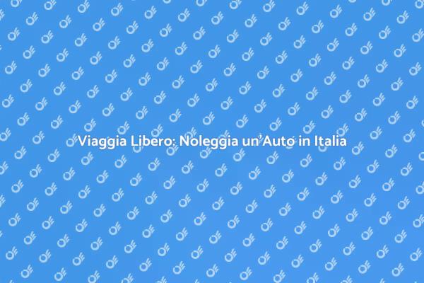 Libertà di Viaggio con Noleggio Auto