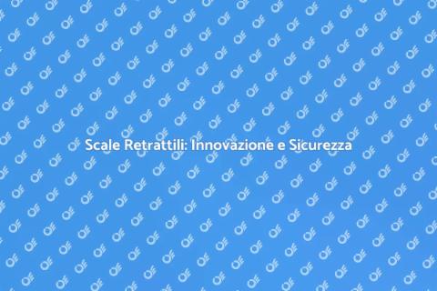 Scale Retrattili e Sicurezza Innovativa