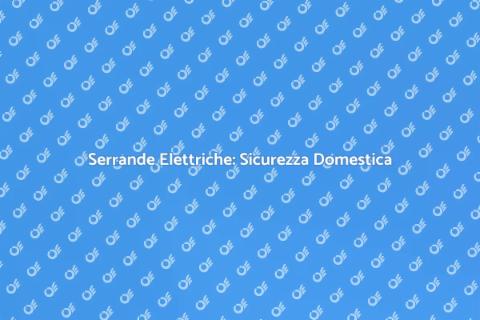 Sicurezza Serrande Elettriche Casa