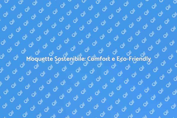 Moquette: Sostenibilità e Comfort Unici