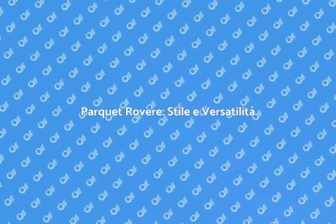 Parquet Rovere Naturale: Eleganza Unica