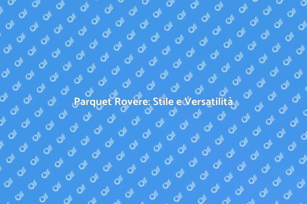 Parquet Rovere: Eleganza e Funzionalità