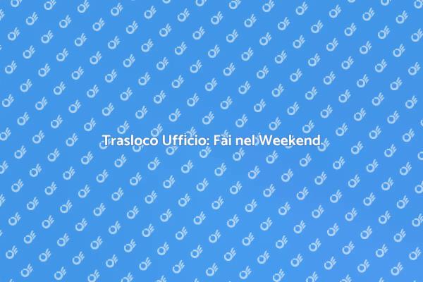 Traslocare Ufficio: Ecco Come Fare