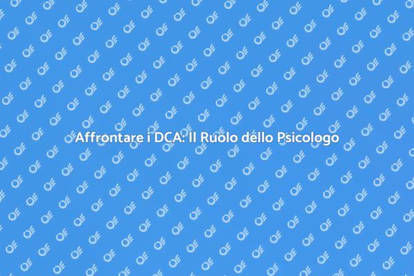 Perché Scegliere uno Psicologo per DCA?