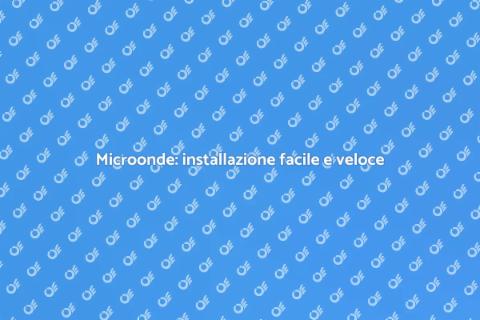 Installazione microonde: guida pratica