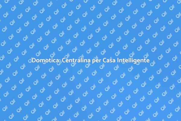 Domotica: Il Futuro è una Centralina