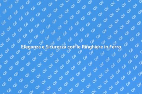 Ringhiere in Ferro: Design e Sicurezza
