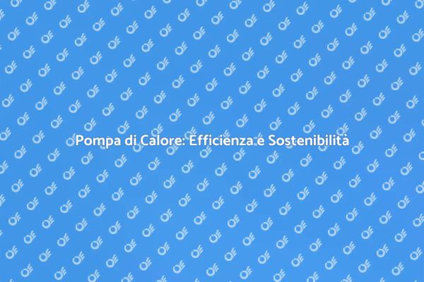 Vantaggi della Pompa di Calore Aria Acqua