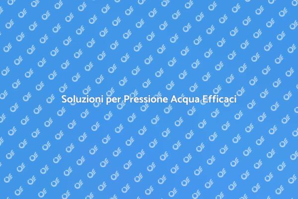 Risolvi Problemi di Pressione Acqua