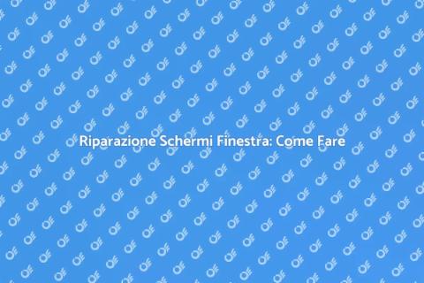 Riparazione Schermo Finestra: Guida