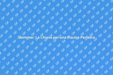 Rinnovamento Skimmer: Cura della Piscina
