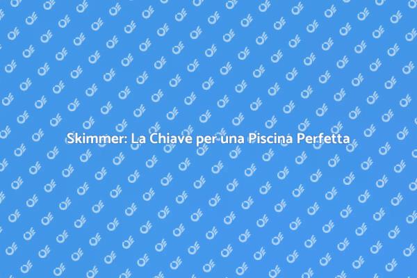 Rinnova lo Skimmer per una Piscina Pulita