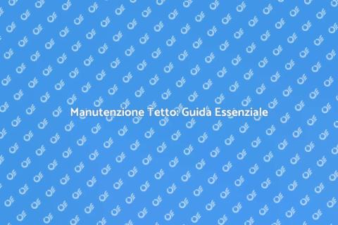 Riparare il Tetto di Casa: Guida Pratica