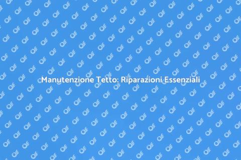 Riparare il Tetto: Guida Completa