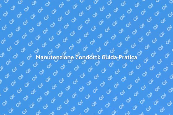 Riparazione Condotti: Guida Essenziale