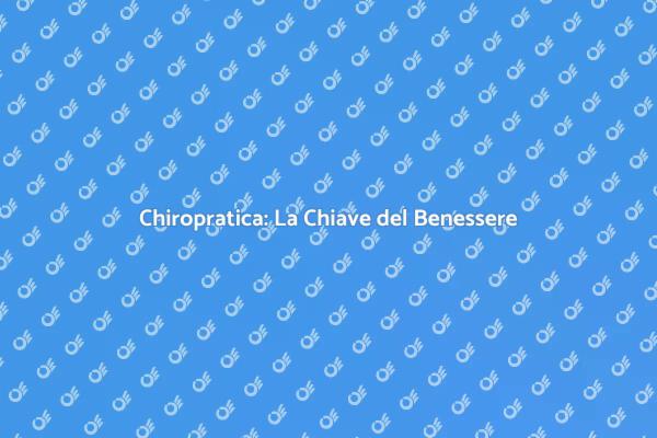 Chiropratica e Benessere: Scopri di più