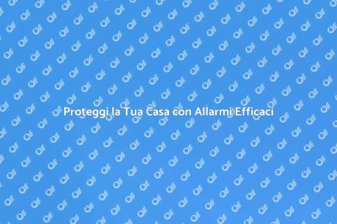 Impianti di Allarme per la Tua Sicurezza