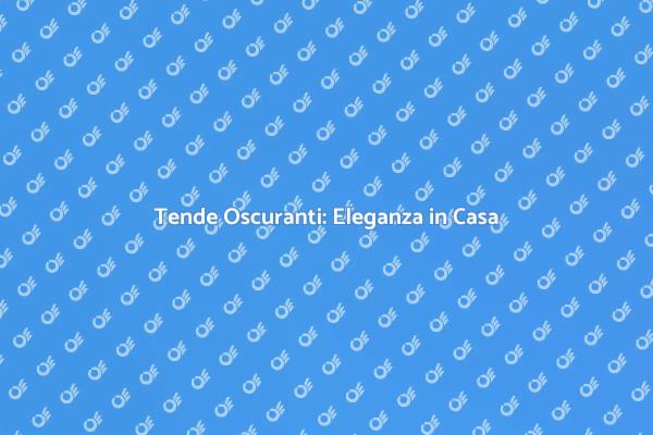 Tende Oscuranti: Stile e Funzionalità