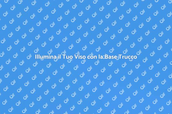 La Magia della Base Trucco Illuminante