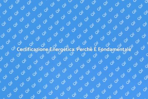 Certificazione Energetica: Guida Essenziale