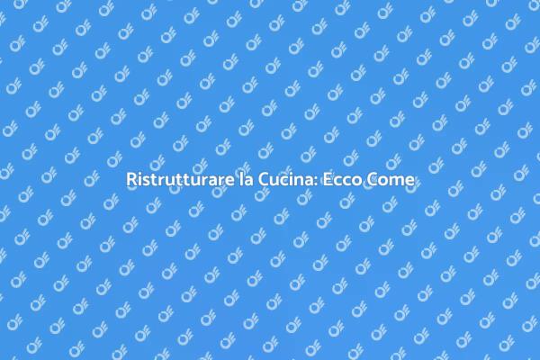 Ristrutturazione Cucina: Idee e Suggerimenti