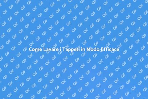 Lavare i Tappeti: Guida Completa