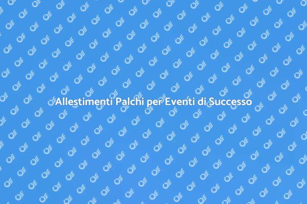 Noleggio Palchi: Il Segreto per Eventi