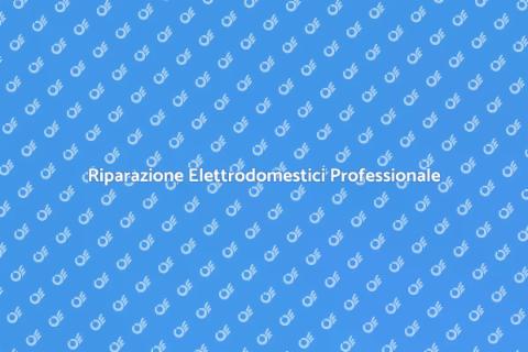 Riparazione Elettrodomestici a Domicilio