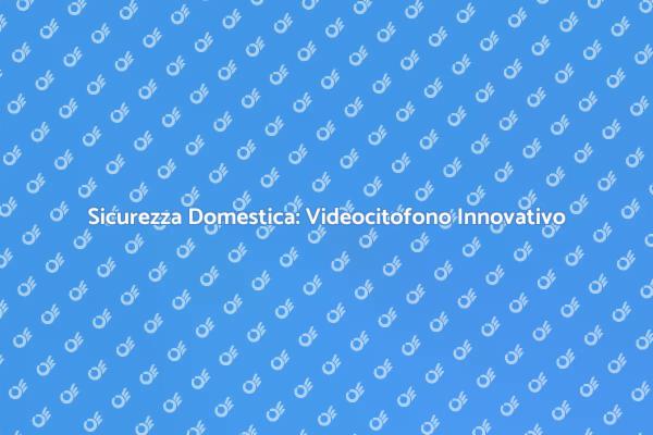 Innovazione e Sicurezza con Videocitofono
