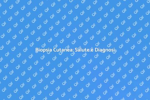 Biopsia Cutanea: Diagnosi Efficace