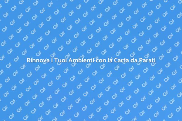 Trasforma la Tua Casa con la Carta da Parati