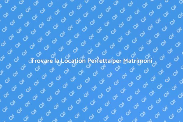 Location Ideali per il Vostro Matrimonio