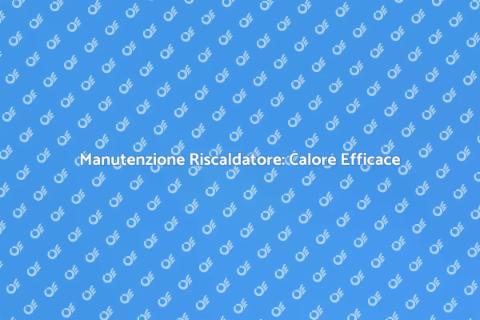 Riparazione Riscaldatore: Calore Sicuro