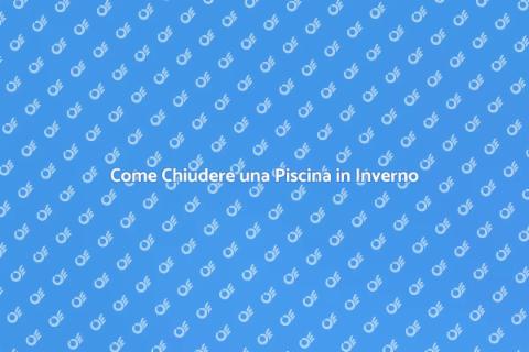 Chiudere una Piscina: Guida Invernale