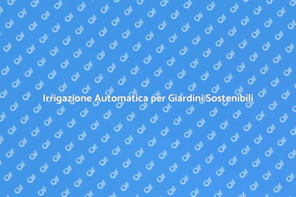 La Rivoluzione dell'Irrigazione nei Giardini