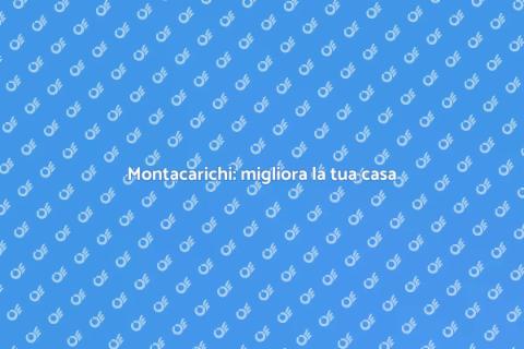 Montacarichi: accessibilità in casa