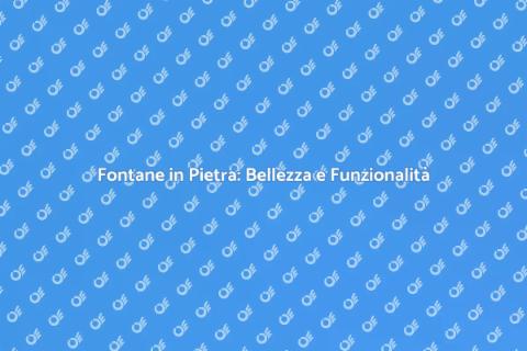 Creazione Fontane in Pietra Uniche
