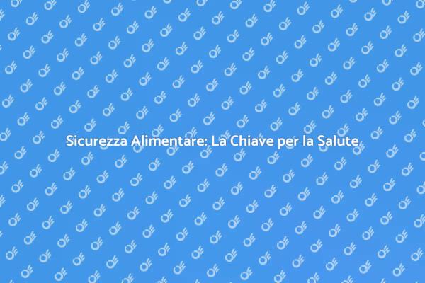 Sicurezza Alimentare: Un Tema Cruciale