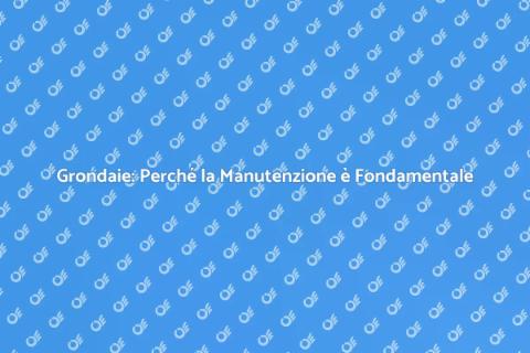 Manutenzione Grondaie: Importanza Cruciale