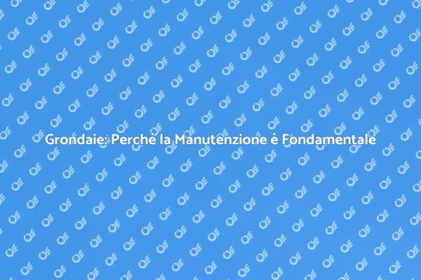Grondaie: Manutenzione Essenziale per la Casa