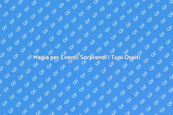 Incanta il Tuo Evento con la Magia
