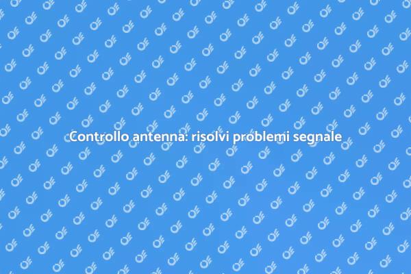 Verifica dell'antenna: guida pratica