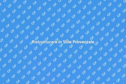 Rinnovare Casa in Stile Provenzale