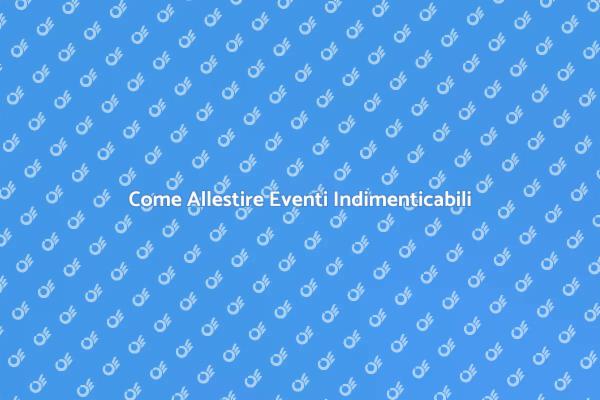 Segreti per Allestire Eventi Perfetti