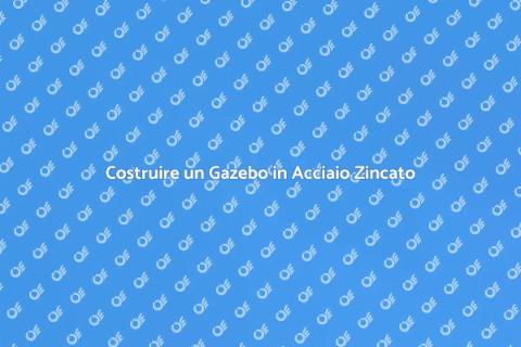 Gazebo in Acciaio: Guida alla Realizzazione