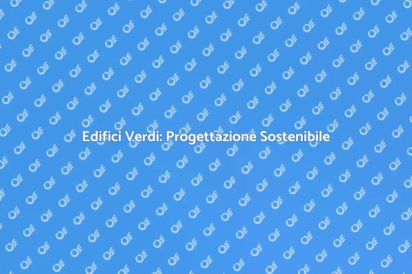 Progettazione Sostenibile per Edifici Verdi