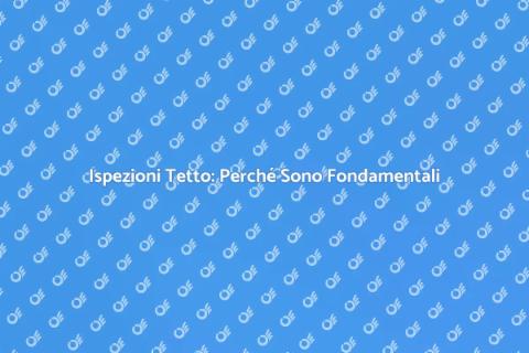 Ispezione Tetto: Proteggi la Tua Casa